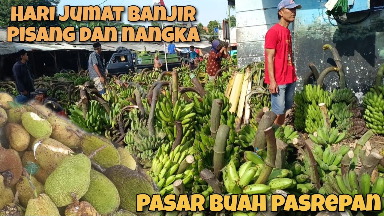HARI JUM'AT BANJIR PISANG DAN NANGKA ADA DURIAN ALPUKAT PETE JENGKOL MURAH DI PASAR BUAH PASREPAN