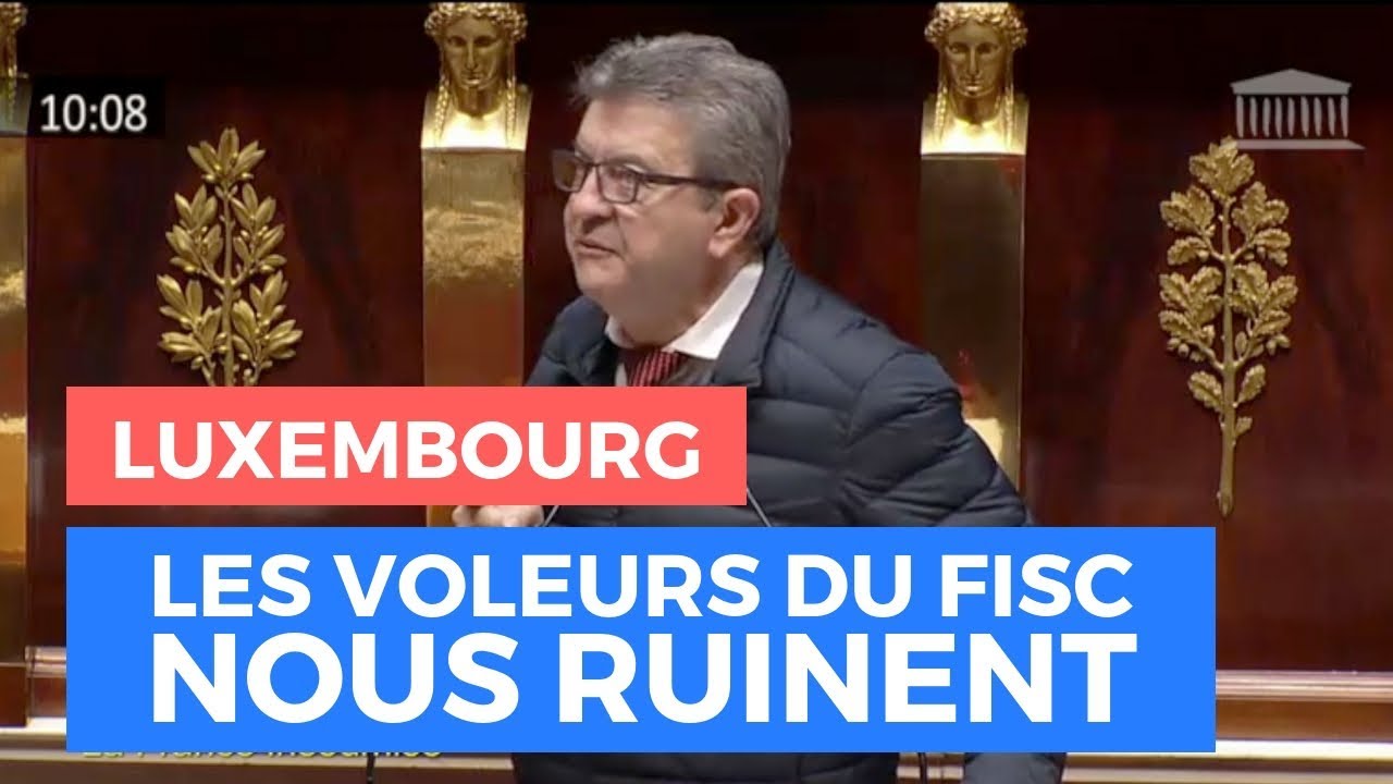 LUXEMBOURG : LES VOLEURS DU FISC NOUS RUINENT - Mélenchon