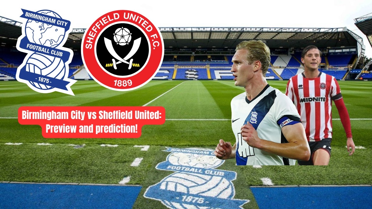 Birmingham City Vs Sheffield United: Match preview and prediction!