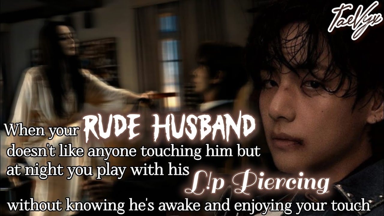 When your rude husband doesn't like anyone touching him but you play with his lip piercing without..