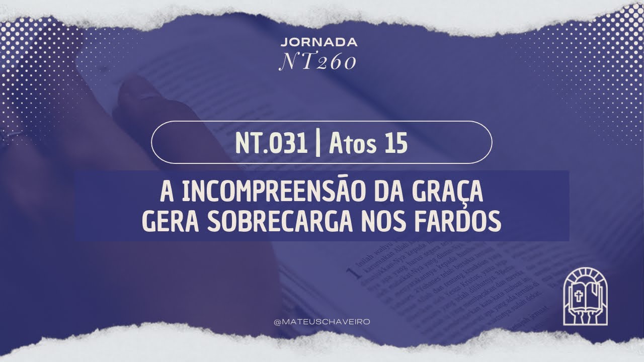 JORNADA NT260 | 031 - A incompreensão da Graça gera sobrecarga nos fardos.