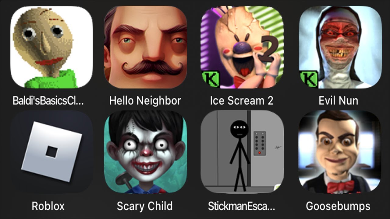 Baldi's Basics Classic,Hello Neighbor,Ice Scream 2,Evil Nun,Roblox,Scary Teacher 3D,Stickman Escape