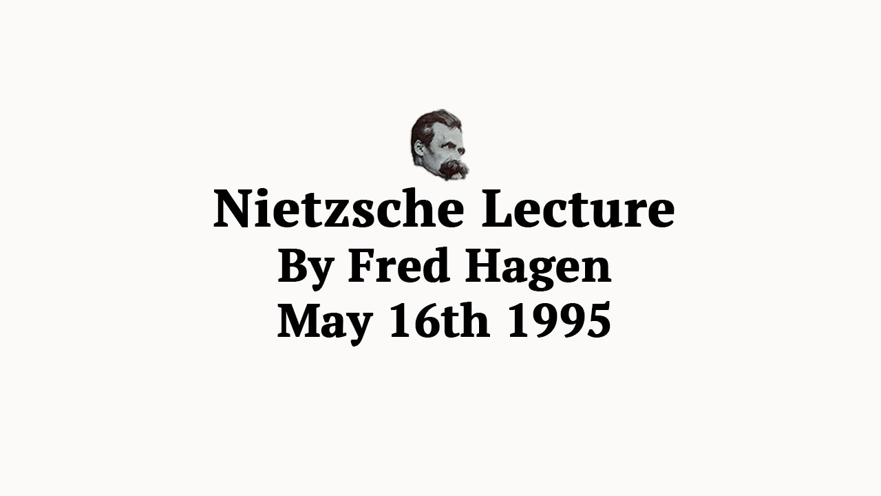 Nietzsche Lecture by Dr. Fred Hagen - May 16th 1995