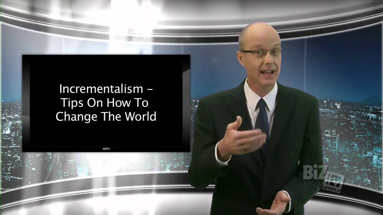 Incrementalism Tips On How To Change The World