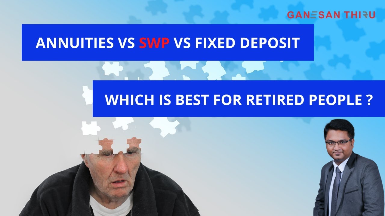 Annuities Vs SWP Vs Fixed Deposit  - Which is the best for Retired people ?