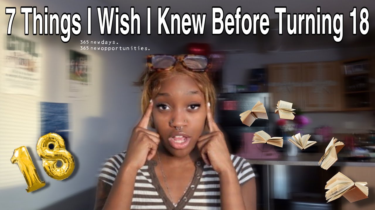 7 THINGS I WISH I KNEW BEFORE TURNING 18 *THANK ME LATER*