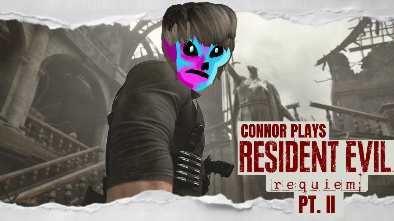 Connor Plays: RESIDENT EVIL 9: REQUIEM - Part II