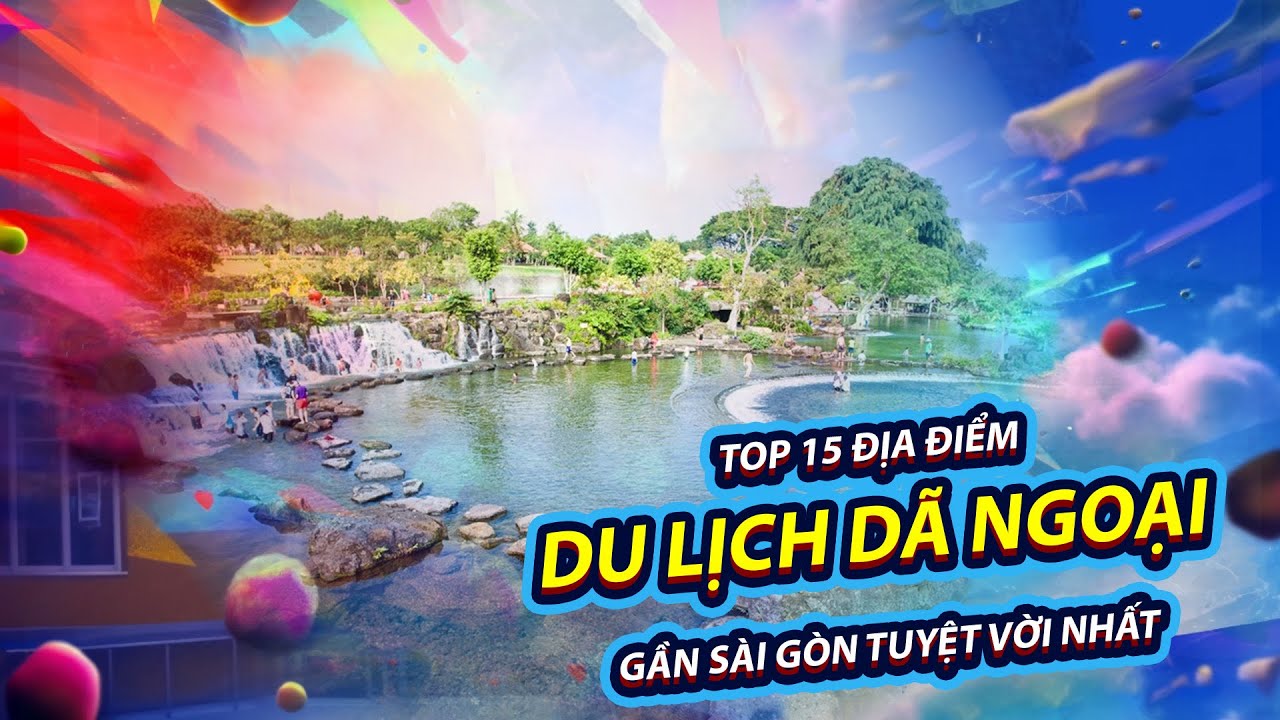 Top 15 Địa điểm du lịch dã ngoại gần Sài Gòn tuyệt vời nhất | toplist.vn