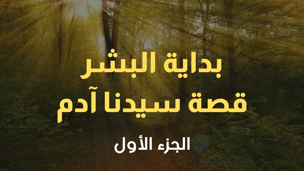 بداية البشر – قصة سيدنا آدم عليه السلام | الجزء الأول