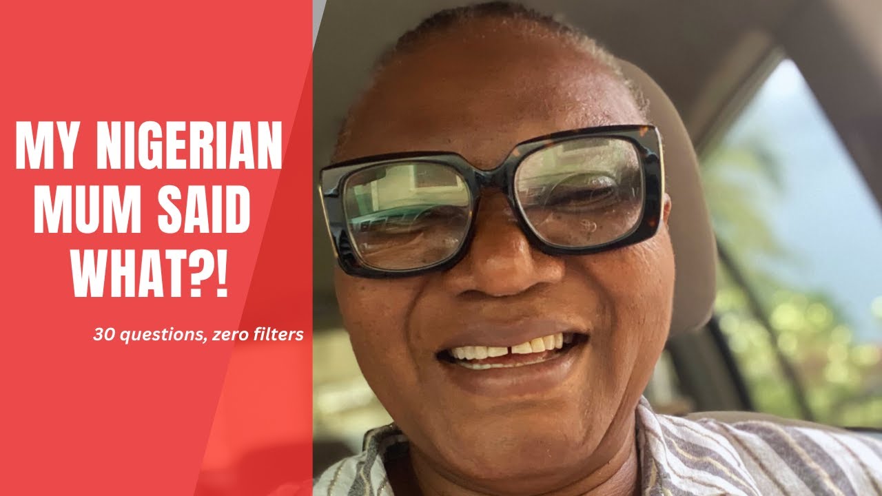 I asked my Nigerian mum 30 wild questions