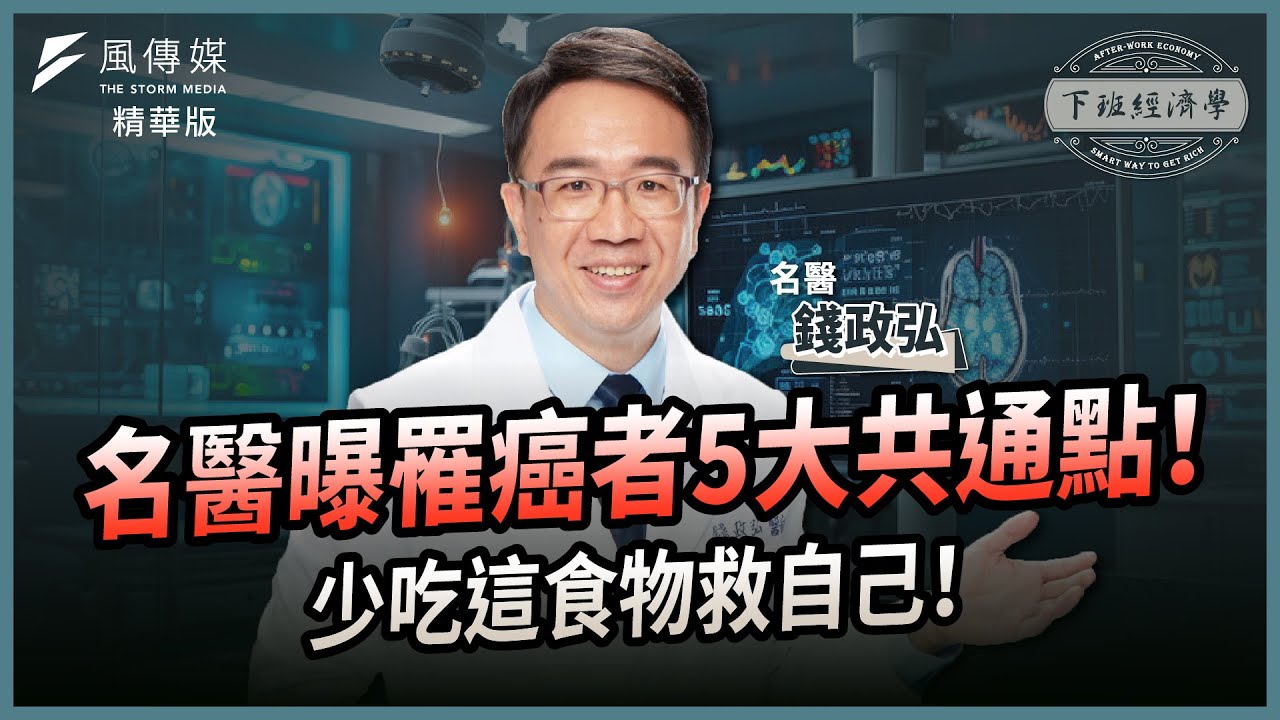 【精華】名醫曝罹癌者5大共通點！少吃這食物救自己！ft. 錢政弘醫師｜下班經濟學