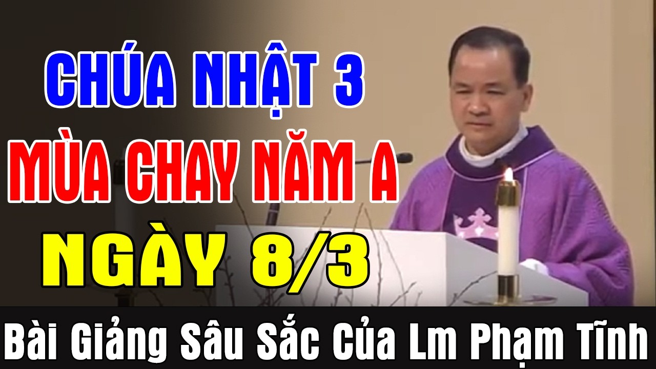 (NGÀY 08/03) CHÚA NHẬT 3 MÙA CHAY NĂM A - Bài Giảng Ý Nghĩa Của Lm Phạm Tĩnh | Ánh Sáng Lời Chúa