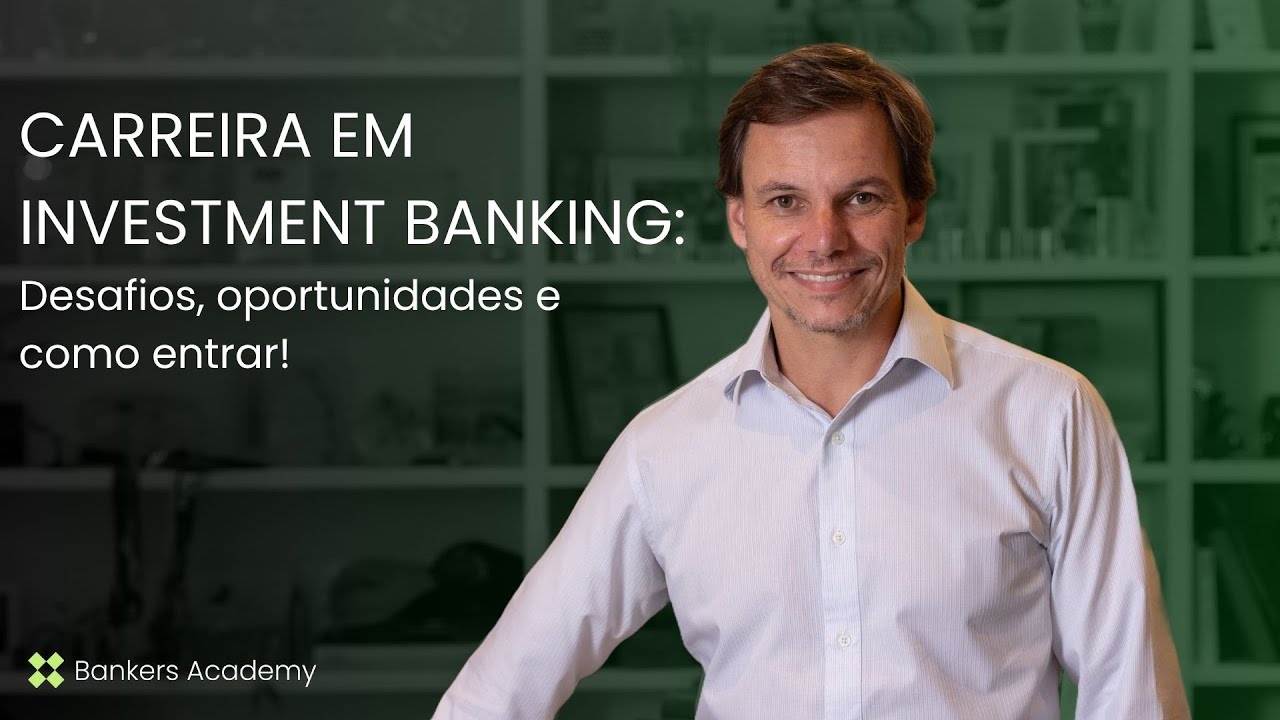 Carreira em Investment Banking: Desafios, oportunidades e como entrar!