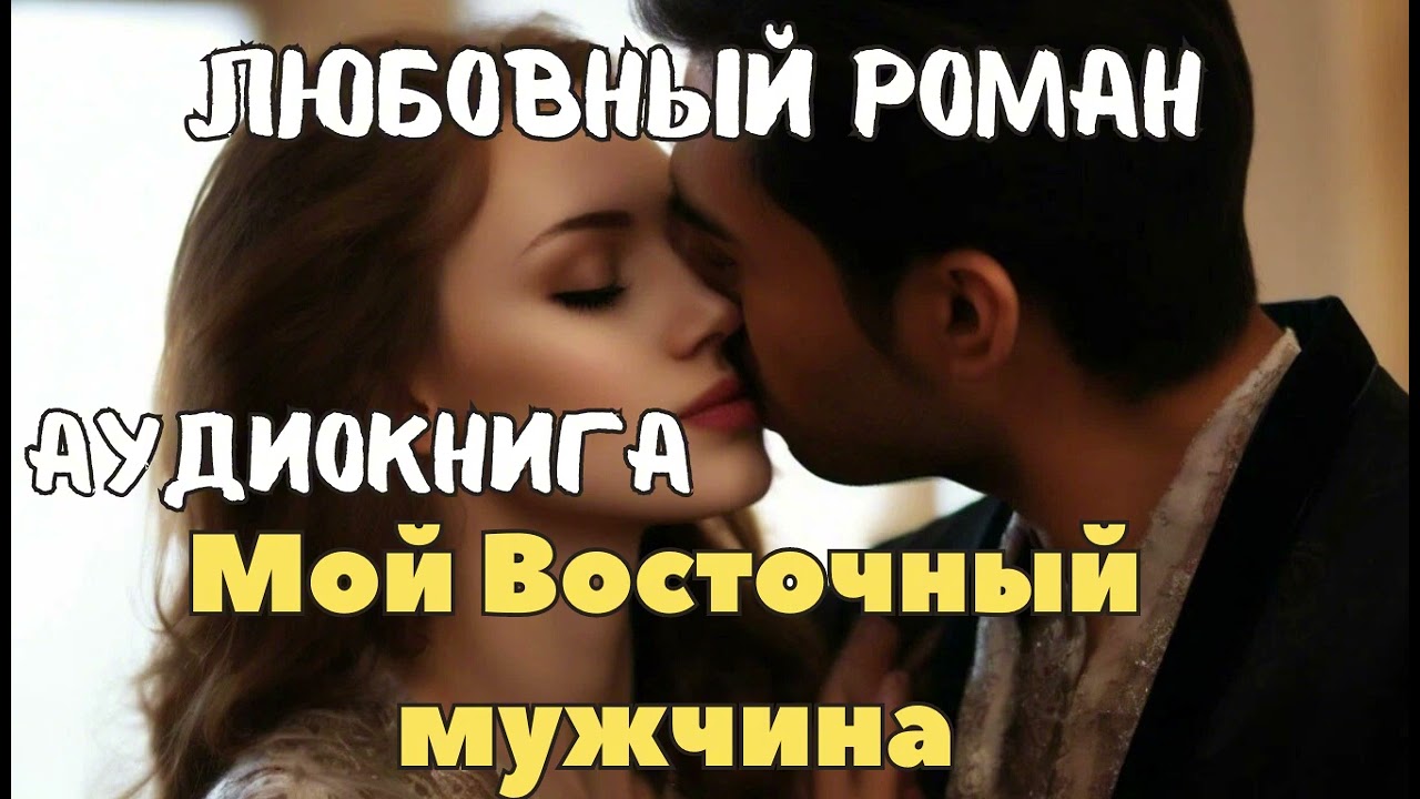 МОЙ ВОСТОЧНЫЙ МУЖЧИНА / АУДИОКНИГА / ЛЮБОВНЫЙ РОМАН