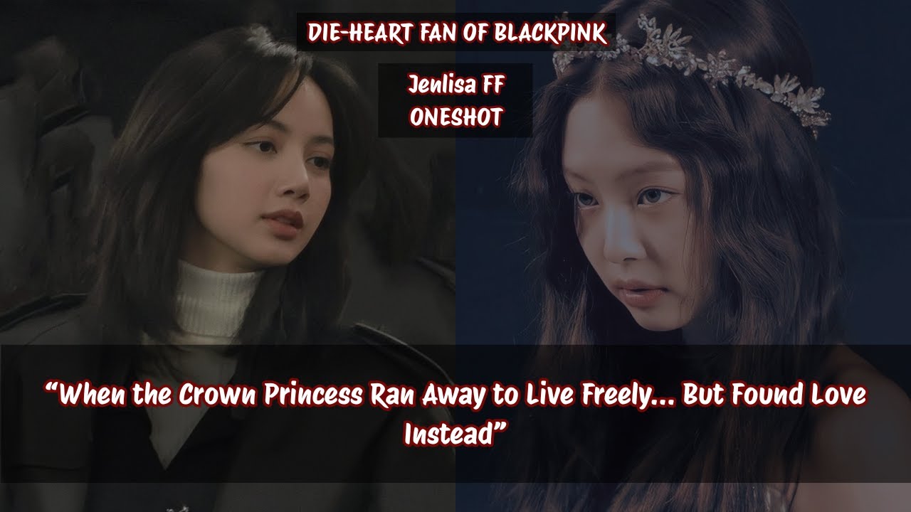 Jenlisa ff | When the Crown Princess Ran Away to Live Freely… But Found Love Instead #jenlisaff