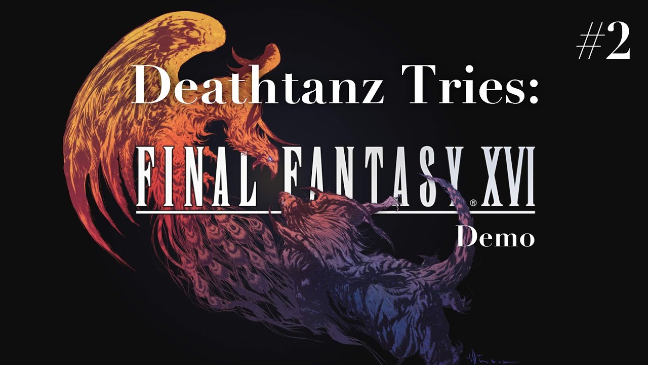 Deathtanz Tries: The Final Fantasy XVI Demo - Part 2