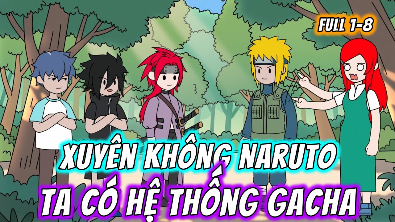 Xuyên Không Naruto Ta Có Hệ Thống Gacha | Full 1-8 | MaiMaiVietsub