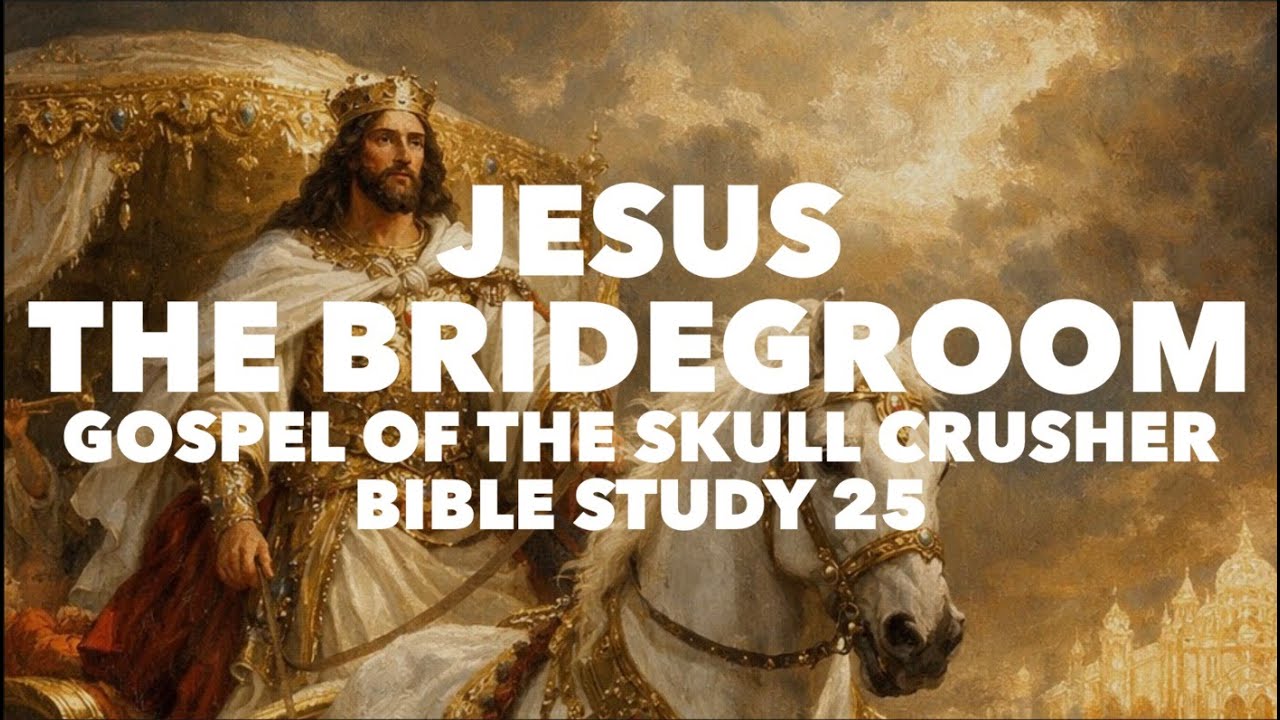 Jesus the Bridegroom: Gospel of the Skull Crusher Bible Study 25