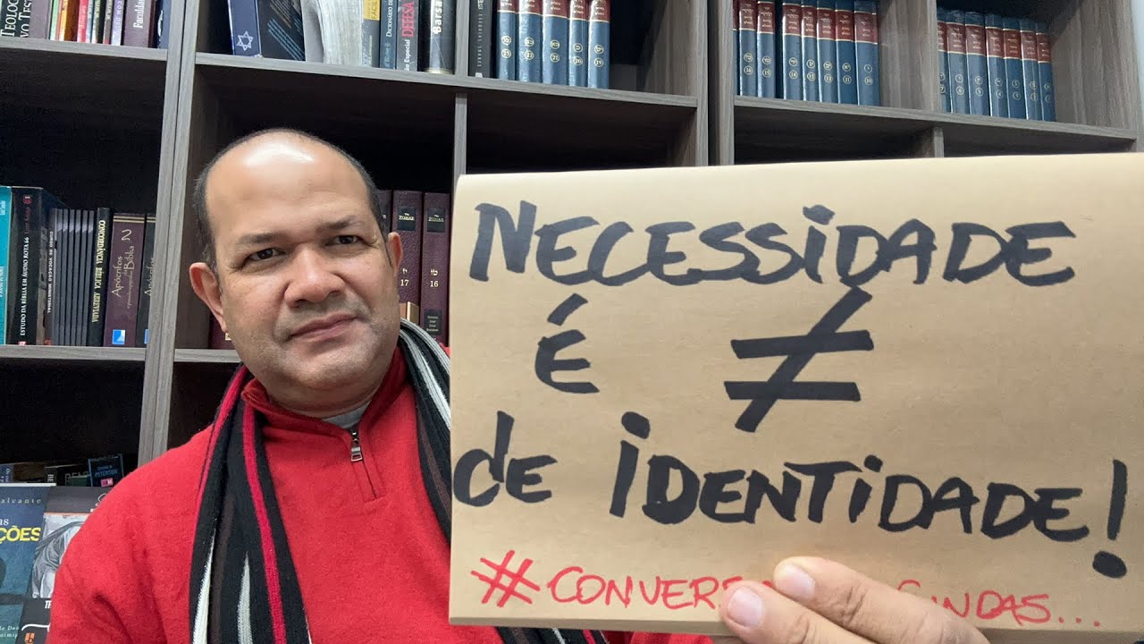 NECESSIDADE É DIFERENTE DE IDENTIDADE!