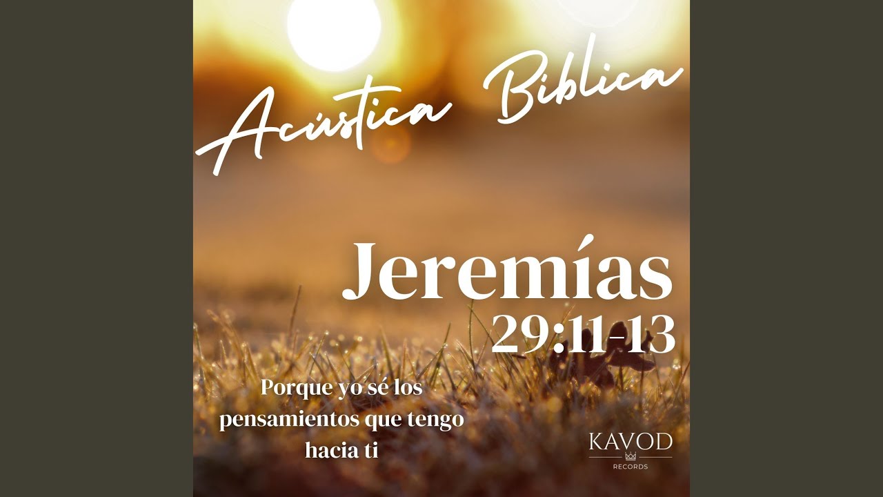 Jeremías 29:11-13 Porque yo sé los pensamientos que tengo hacia ti