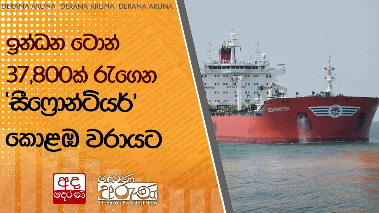 ඉන්ධන ටොන් 37,800ක් රැගෙන ' සීෆ්‍රොන්ටියර්' කොළඹ වරායට | Ada Derana