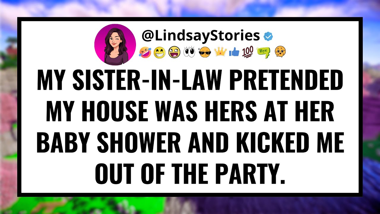 My sister-in-law pretended my house was hers at her baby shower and kicked me out of the party.