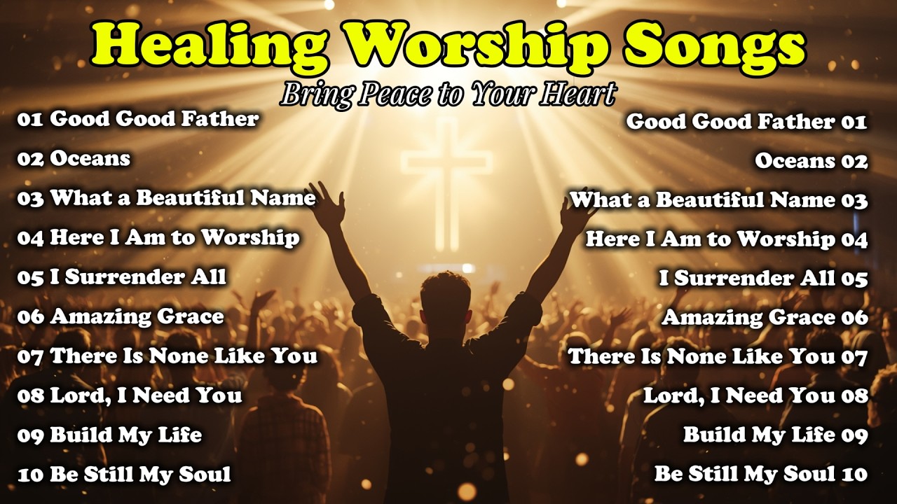 Healing Worship Songs to Bring Peace to Your Heart | Oceans, Good Good Father, Lord I Need You