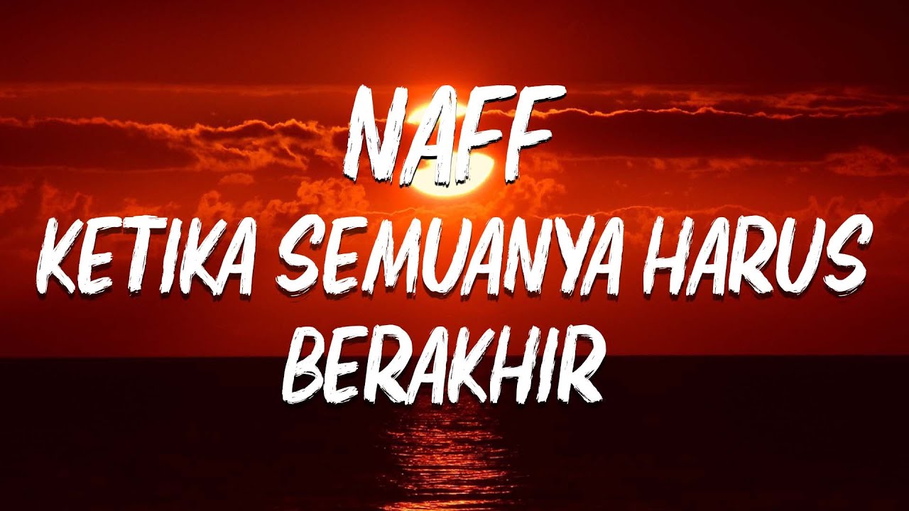 Naff - Ketika Semuanya Harus Berakhir (Lirik)