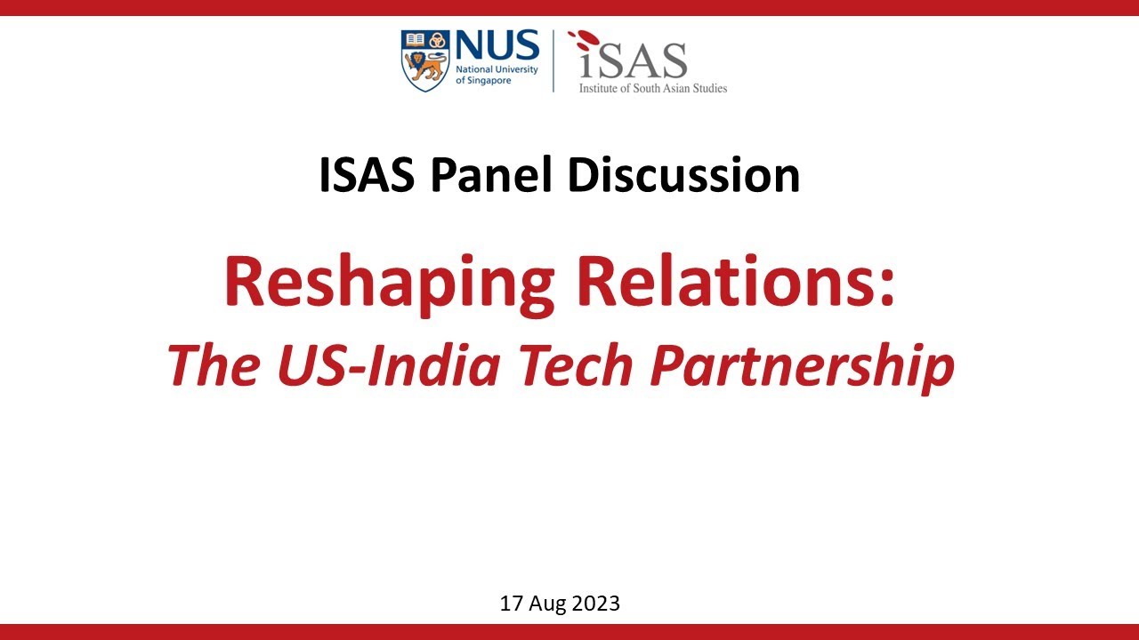 ISAS Panel Discussion: Reshaping Relations - The US-India Tech Partnership