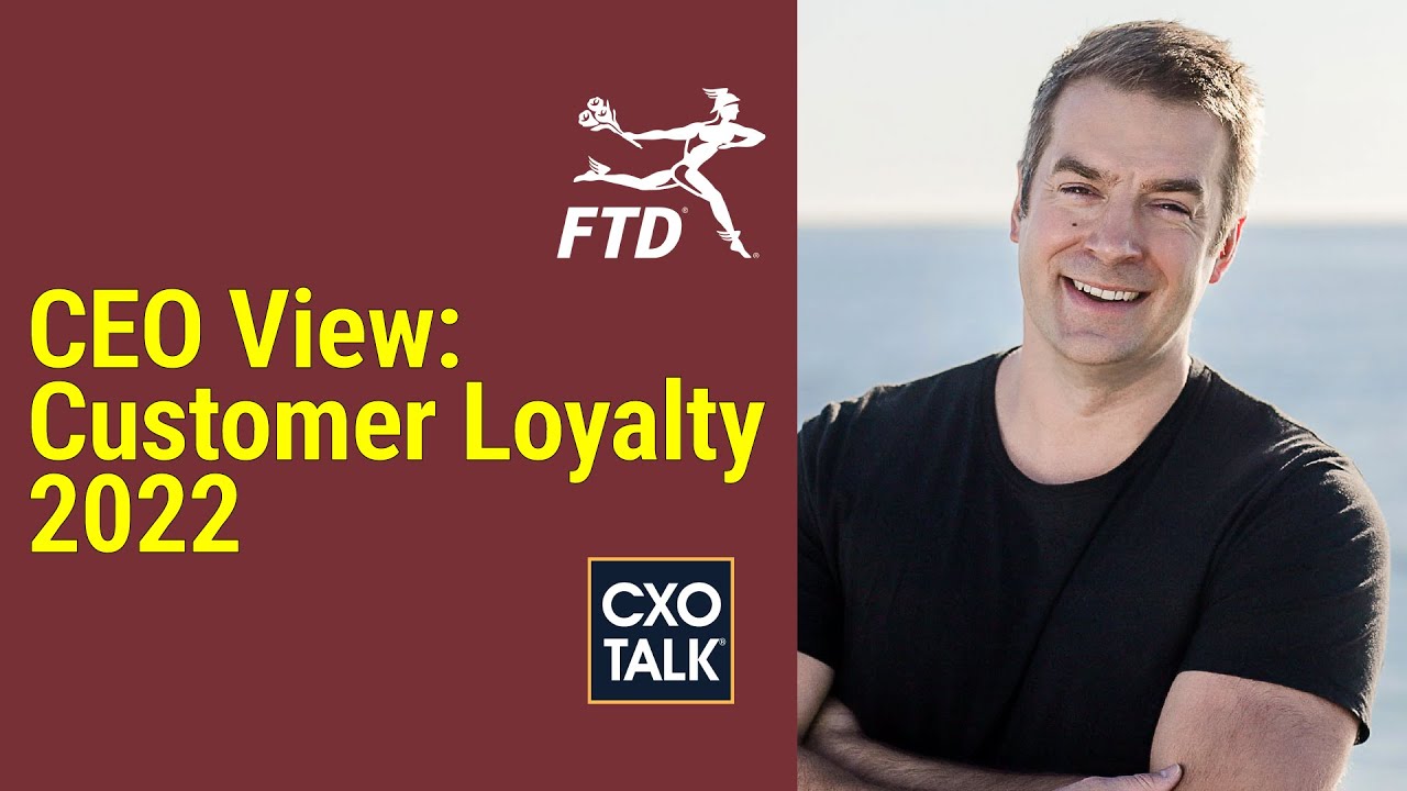 How to Build Customer Loyalty and Brand Loyalty (with FTD CEO) - CXOTalk #741