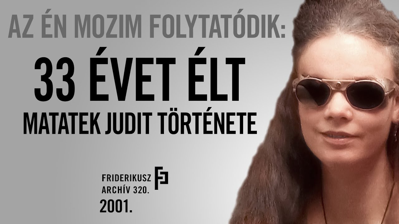 AZ ÉN MOZIM FOLYTATÓDIK: 33 ÉVET ÉLT - Matatek Judit története, 2001. /// Friderikusz Archív 320.