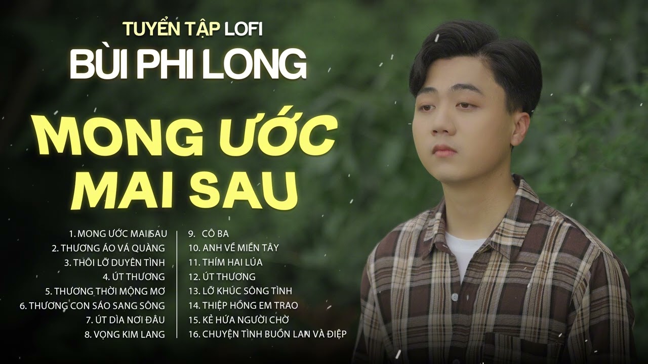 Tuyển Tập: B&ugrave;i Phi Long | Lofi Chill | Mong Ước Mai Sau, Thương &Aacute;o V&aacute; Qu&agrave;ng, Th&ocirc;i Lỡ Duy&ecirc;n T&igrave;nh