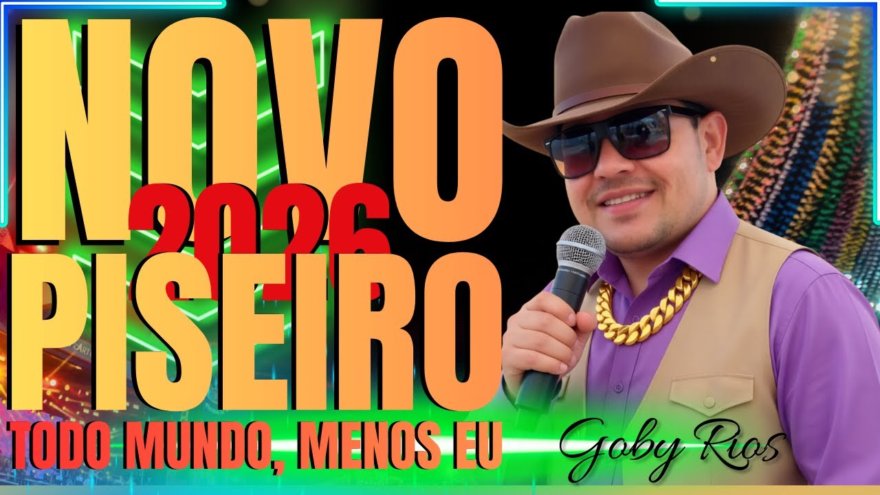 🔥 TODO MUNDO, MENOS EU 🔥 | PISEIRO NOVO 2026 • GOBY RIOS