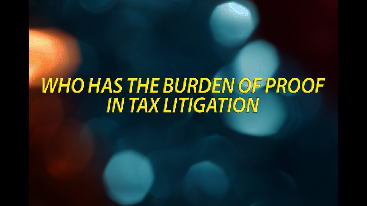 Who has the burden of proof in tax litigation
