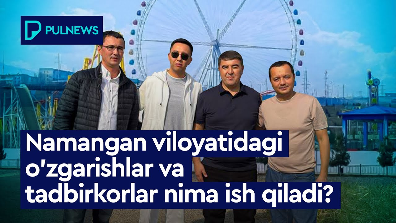 NAMANGAN VILOYATIDAGI O‘ZGARISHLAR VA TADBIRKORLAR NIMA ISH QILADI