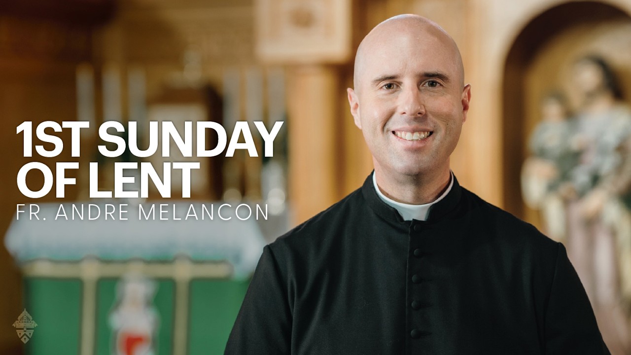 A Homily from Fr. Andre Melancon for the First Sunday of Lent