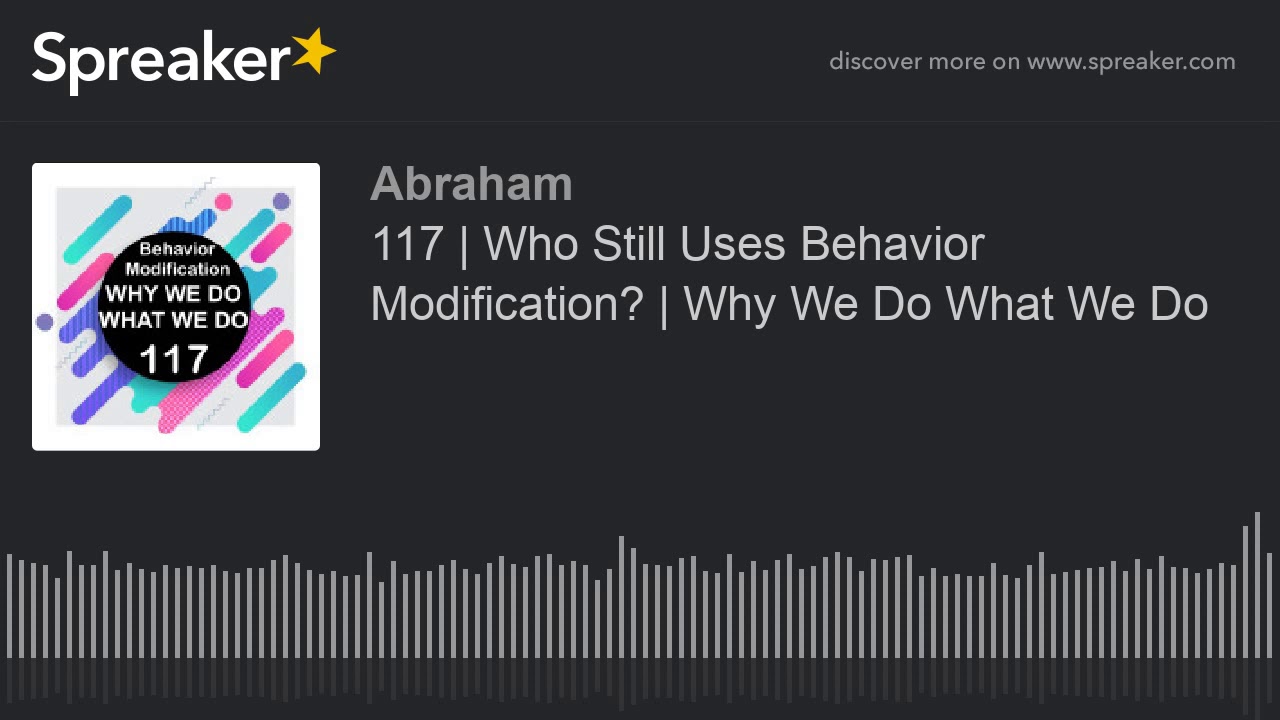 117 | Who Still Uses Behavior Modification? | Why We Do What We Do