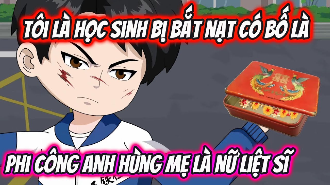 Tôi Là Học Sinh Bị Bắt Nạt Có Bố Là Phi Công Anh Hùng Mẹ Là Liệt Sĩ | KK VietSub
