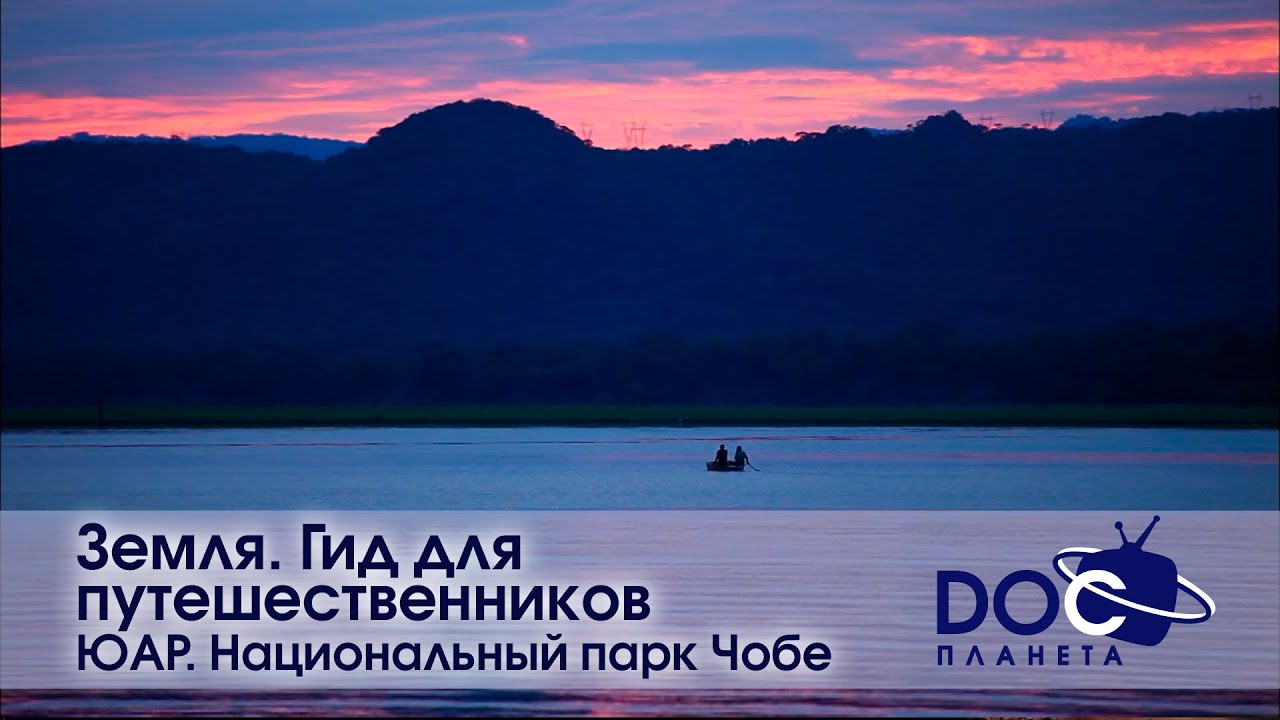 Земля.Гид для путешественников.ЮАР - Фильм 2.Национальный парк Чобе–дикая граница - Док. фильм