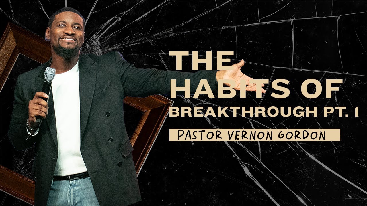 The Habits of Breakthrough // Pastor Vernon Gordon // Breaking Bad (Part 4)