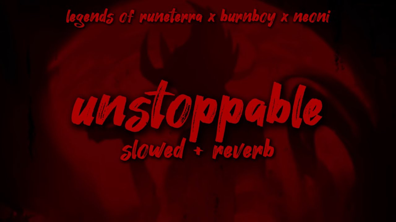 unstoppable - neoni x burnboy x legends of runeterra || slowed + reverb