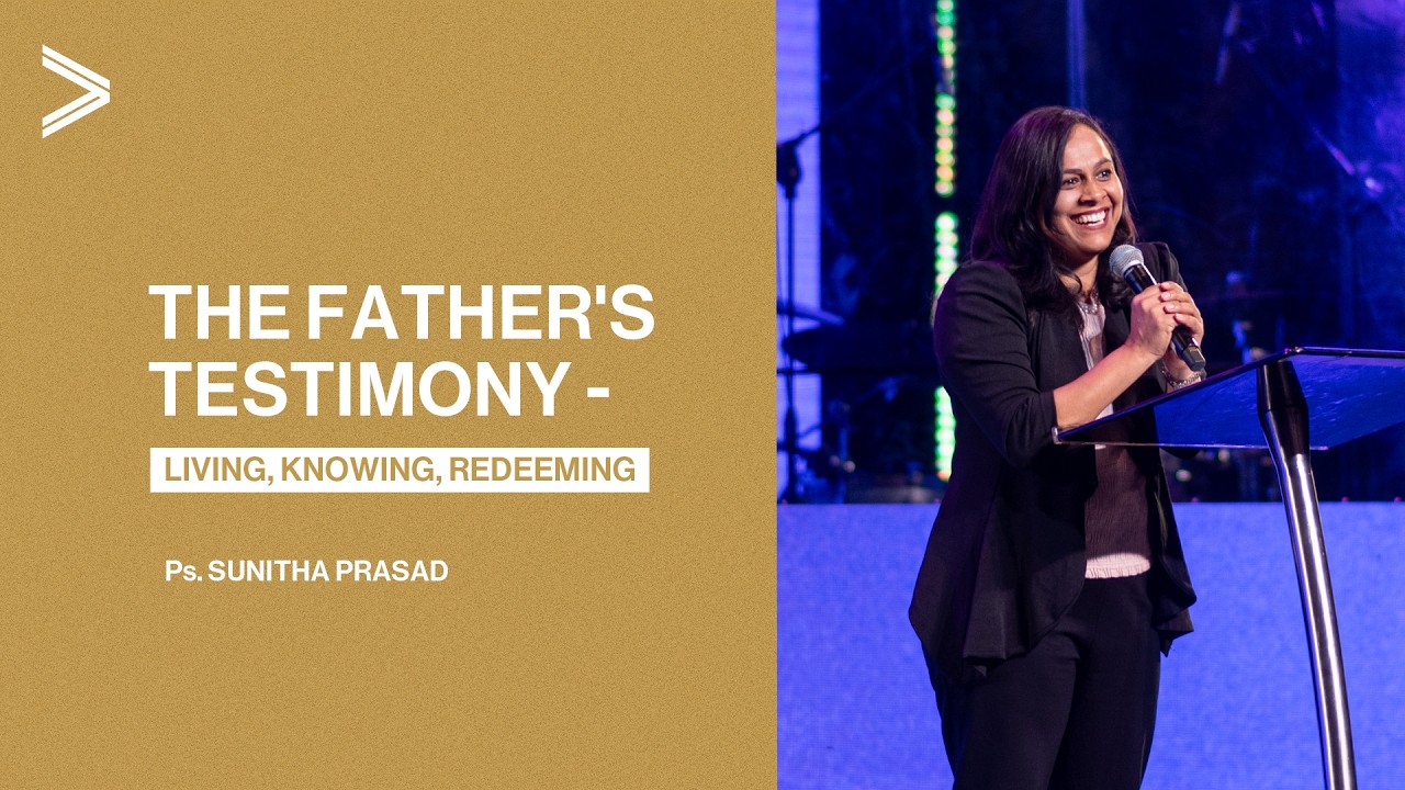  The Father's Testimony - Living, Knowing, Redeeming  by Ps. Sunitha Prasad