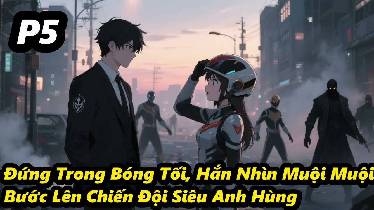 P5 - Đứng Trong Bóng Tối, Hắn Nhìn Muội Muội Bước Lên Chiến Đội Siêu Anh Hùng