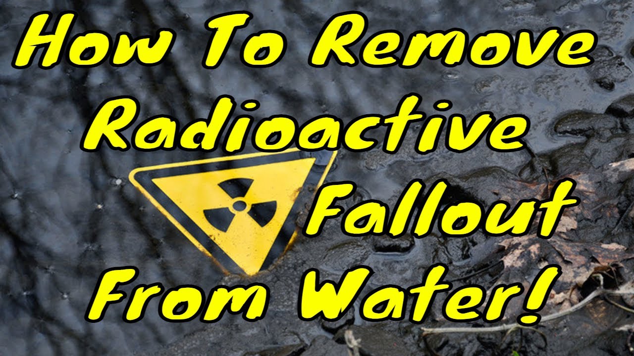 Nuclear War Survival - How To Remove Nuclear Fallout From Water