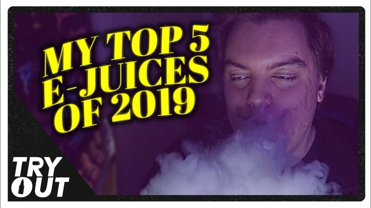 My Top 5 E-Juices of 2019 | Tryout