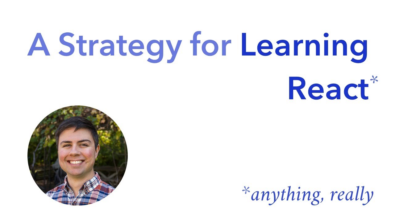 A Strategy for Learning React (or anything, really)