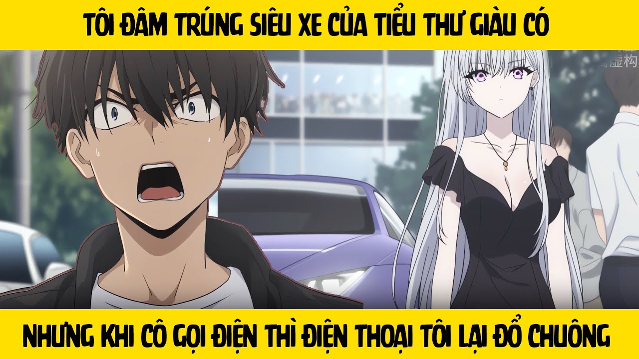 FULL Tôi đâm trúng siêu xe của tiểu thư giàu có - Khi cô gọi điện thì điện thoại tôi lại đổ chuông