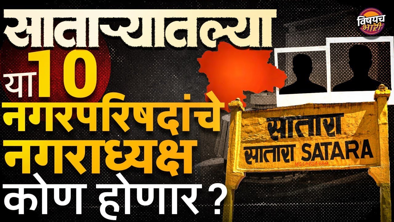 Maharashtra Election 2025 : कोण होणार Satara मधल्या या १० Nagarpalika नगराध्यक्ष ?| Vishaych Bhari