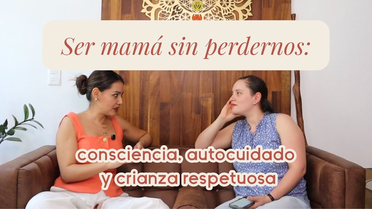 Ser MAMÁ SIN PERDERNOS: consciencia, autocuidado y crianza respetuosa en 2025 con PsicAna y DraMajo