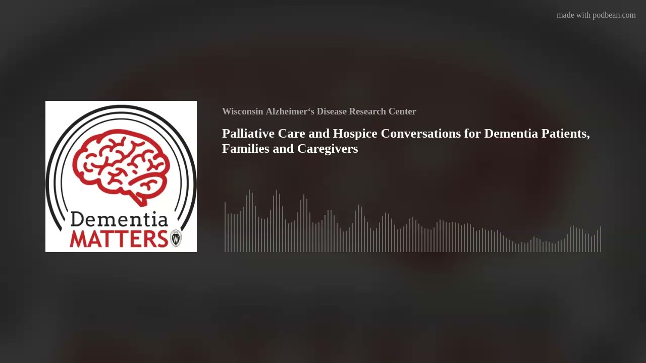 Palliative Care And Hospice Conversations For Dementia Patients, Families And Caregivers